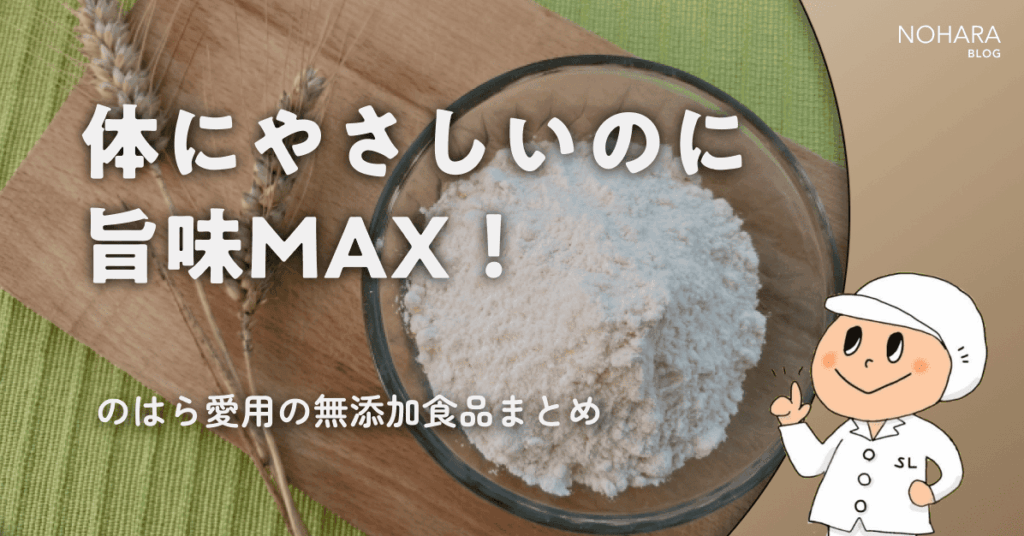 体にやさしいのに旨味MAX！のはら愛用の無添加食品まとめ