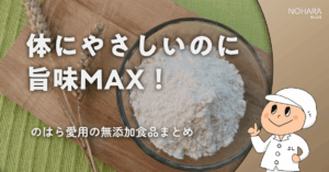 体にやさしいのに旨味MAX!のはら愛用の無添加食品まとめ