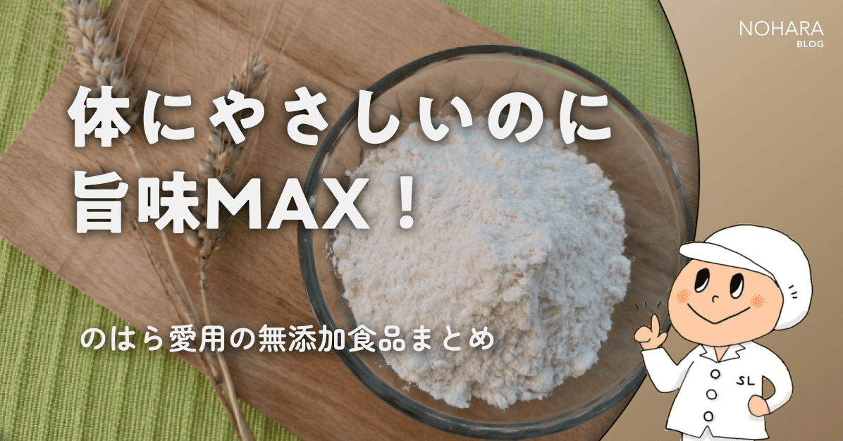 体にやさしいのに旨味MAX!のはら愛用の無添加食品まとめ