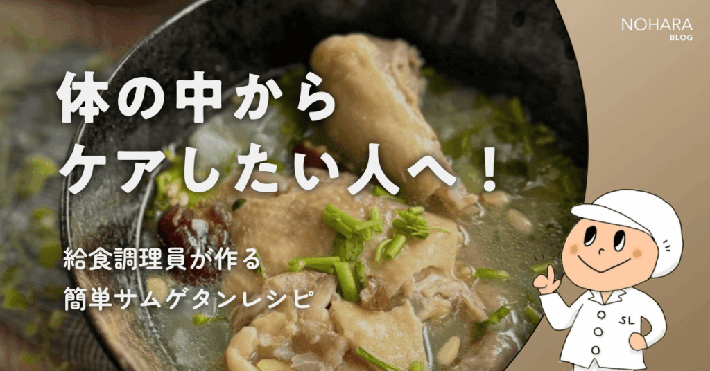 体の中からケアしたい人へ！給食調理員が作る簡単サムゲタンレシピ